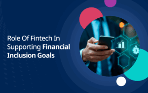 Role of Fintech in Supporting Financial Inclusion Goals