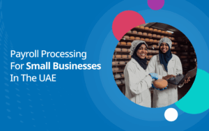 Payroll Processing for Small Businesses in the UAE